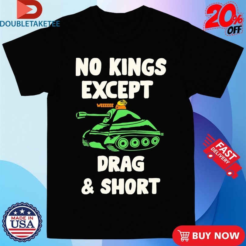 No Kings Except Drag And Short We Shirts