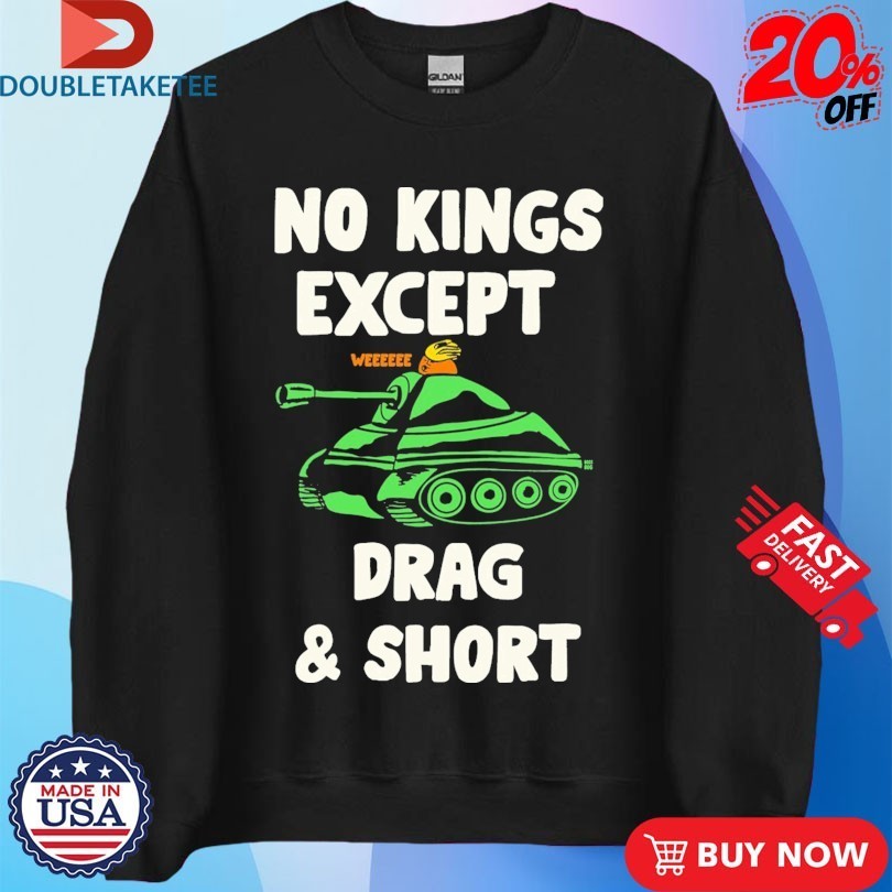 No Kings Except Drag And Short We Shirts