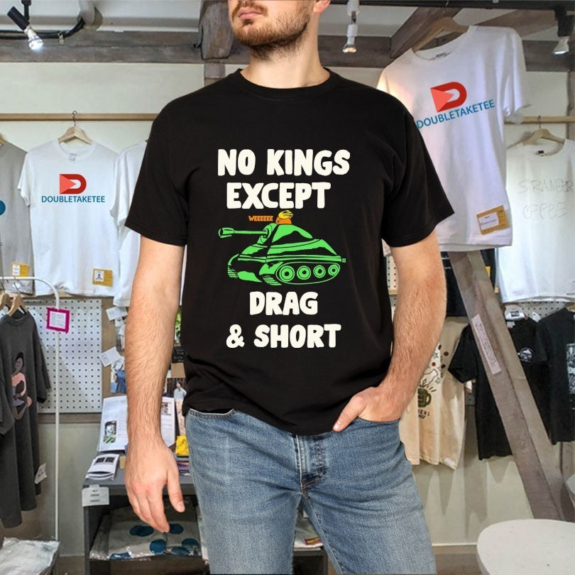 No Kings Except Drag And Short We Shirts