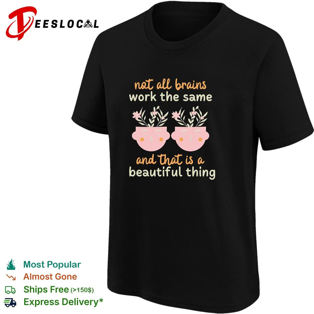 Not all brains work the same and that is a beautiful thing shirt