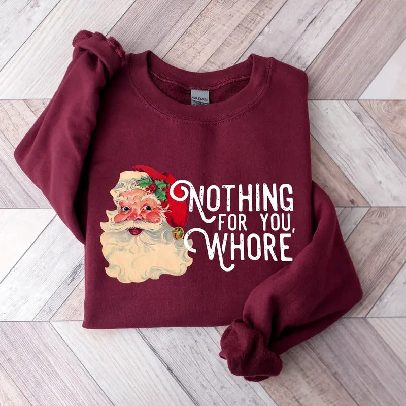 Nothing For You Whore Sweatshirt, Santa Claus Sweatshirt, Christmas Sweatshirt, Christmas Unisex Shirt, Funny Santa...