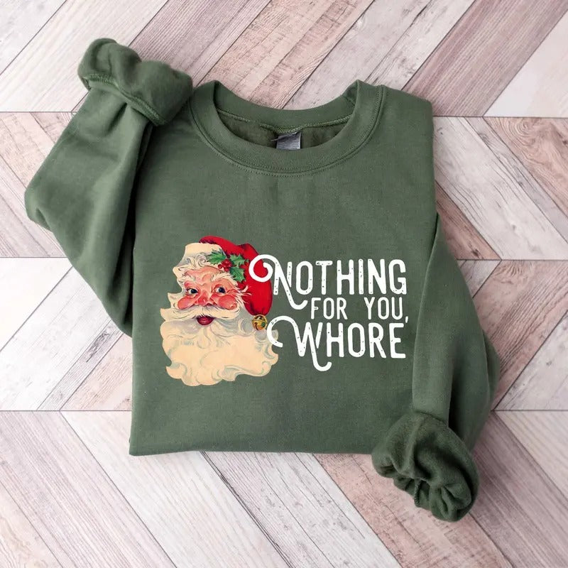 Nothing For You Whore Sweatshirt, Santa Claus Sweatshirt, Christmas Sweatshirt, Christmas Unisex Shirt, Funny Santa...