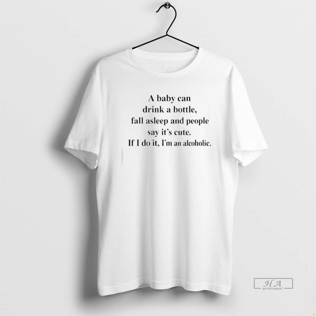 Official A Baby Can Drink A Bottle Fall Asleep And People Say Its Cute If T-Shirts, Hoodie, Sweatshirt | TeeBloomCo.com