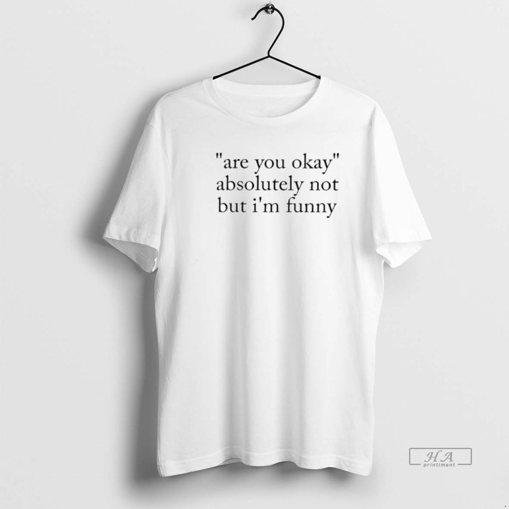 Official Are You Okay Absolutely Not But Im Funny T-Shirts, Hoodie, Sweatshirt | TeeBloomCo.com