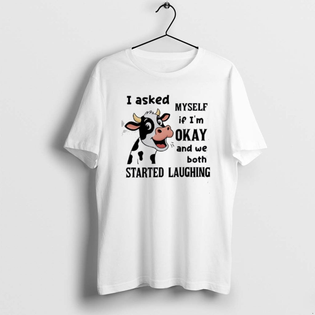 Official Cow I Asked Myself If Im Okay And We Both Started Laughing T-Shirts, Hoodie, Sweatshirt | TeeBloomCo.com