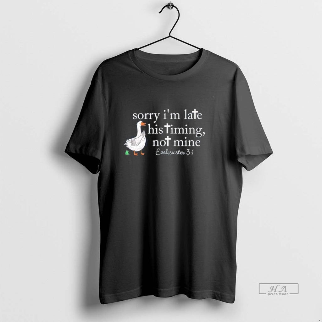 Official Goose Sorry Im Late His Timing Not Mine Christian T-Shirts, Hoodie, Sweatshirt | TeeBloomCo.com