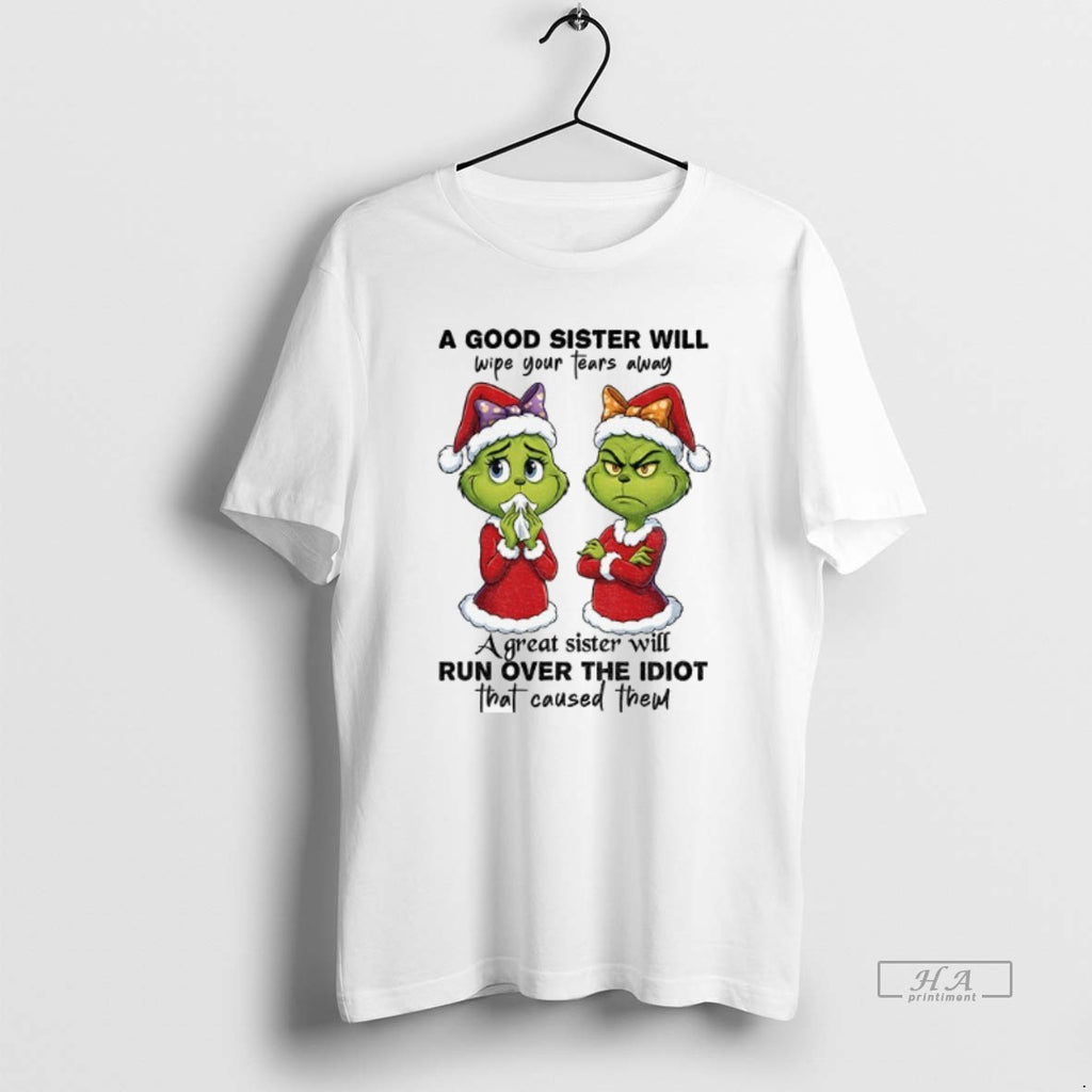 Official Grinch Santa A Good Sister Will Wipe Your Tears Away A Great Sister Will T-Shirts, Hoodie, Sweatshirt