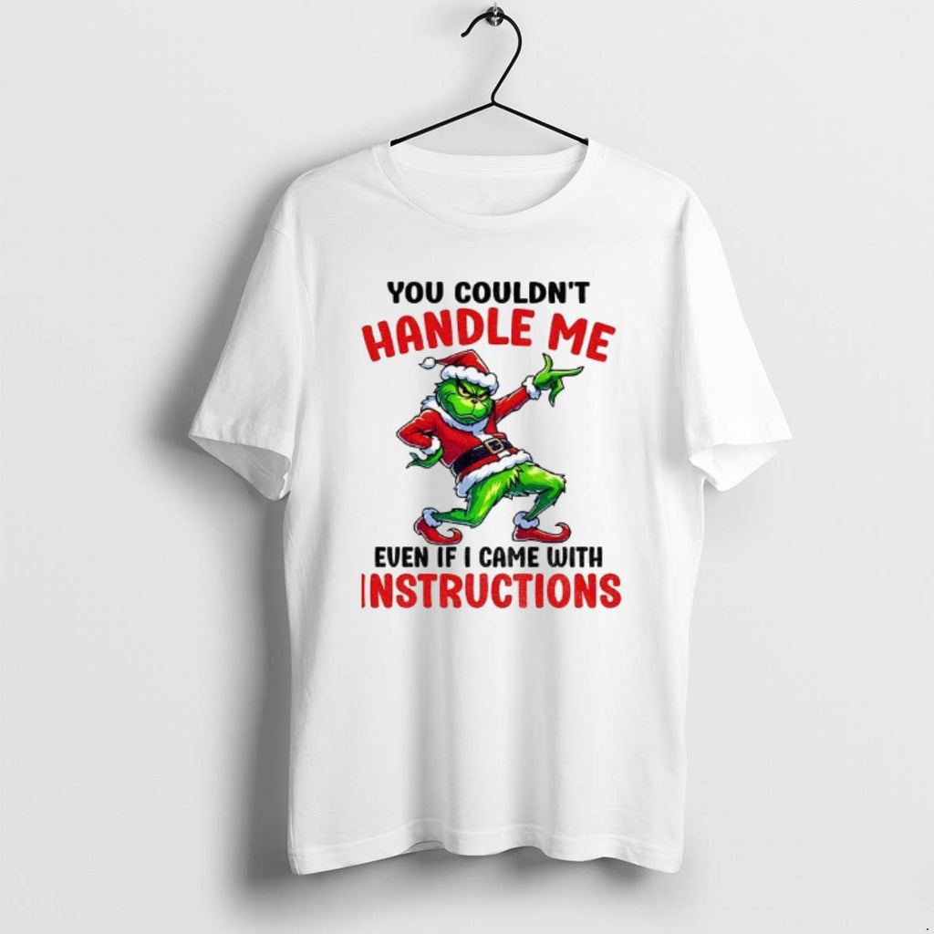 Official Grinch Santa You Couldnt Handle Me Even If I Came With Instructions Merry Christmas T-Shirts, Hoodie, Sweatshirt