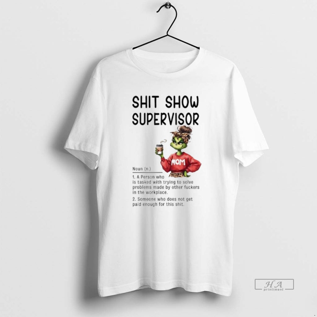 Official Grinch Shit Show Supervisor A Person Tasked With Solving Problems Created By Others In T-Shirts, Hoodie, Sweatshirt