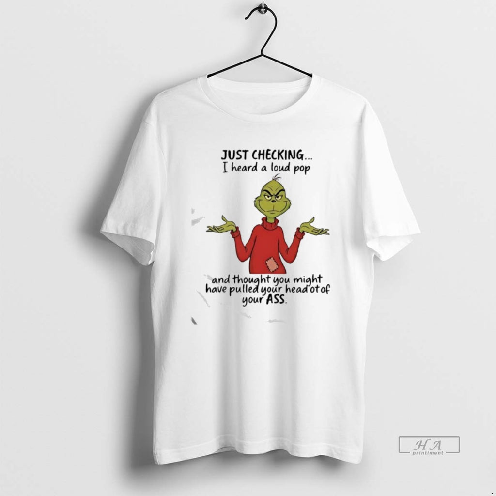 Official Grinch Just Checking I Heard A Loud Pop T-Shirts, Hoodie, Sweatshirt | TeeBloomCo.com