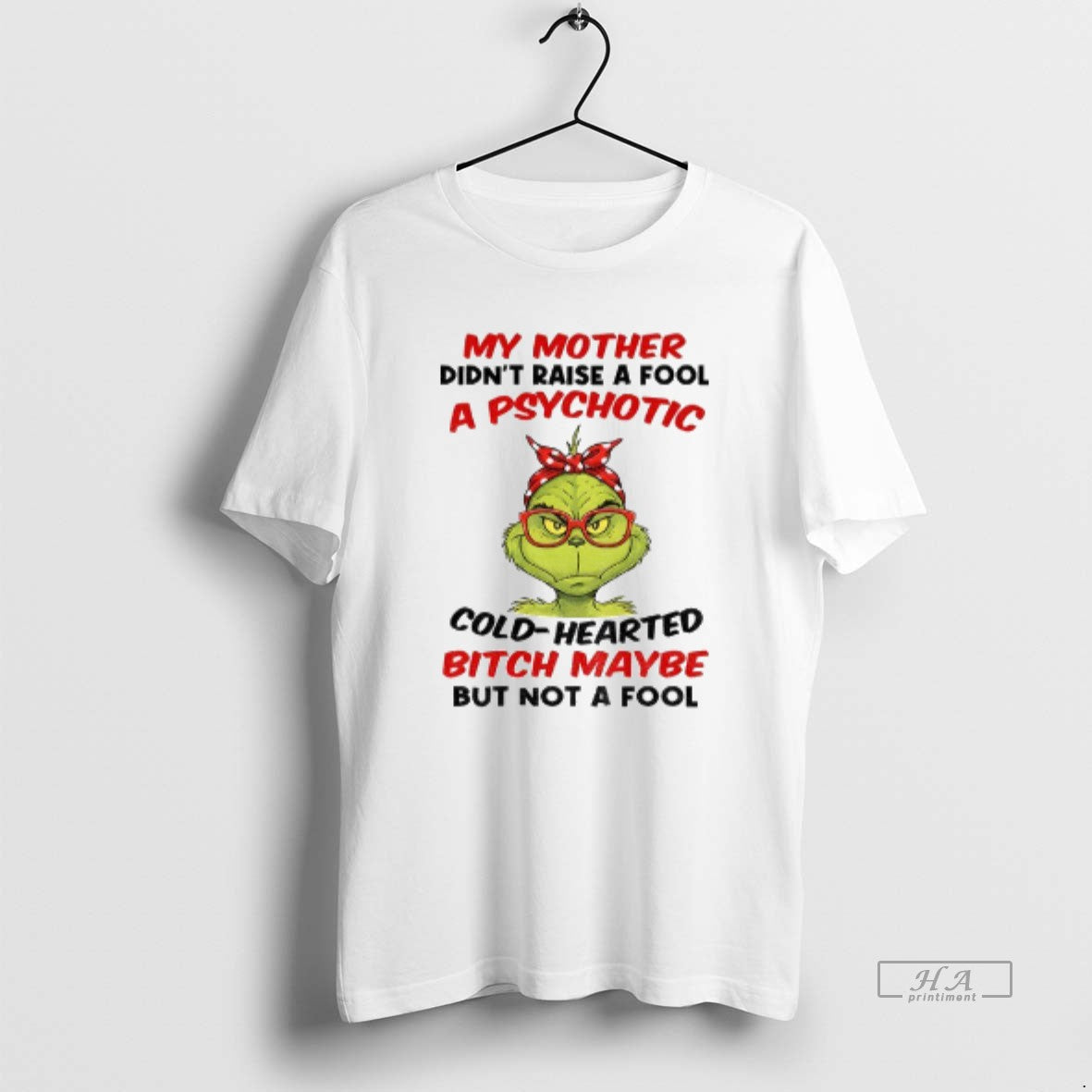 Official Grinch My Mother Didnt Raise A Fool A Psychotic Cold Hearted Bitch Maybe But T-Shirts, Hoodie, Sweatshirt