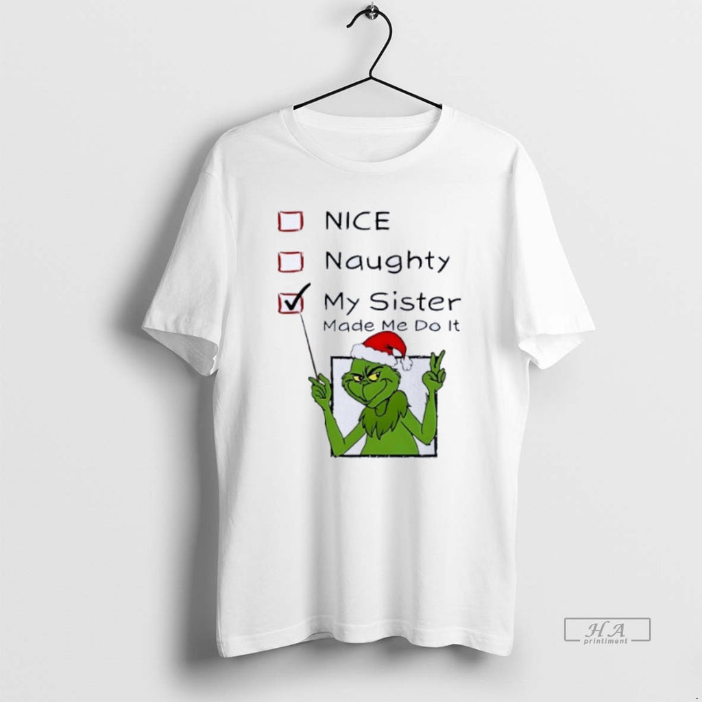 Official Grinch Nice Naughty My Sister Made Me Do It Christmas T-Shirts, Hoodie, Sweatshirt | TeeBloomCo.com