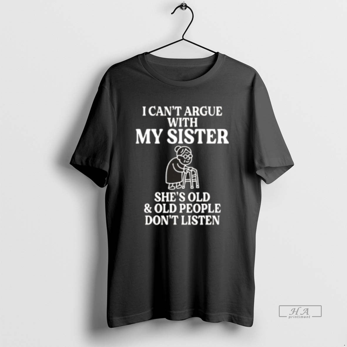 Official I Cant Argue With My Sister Shes Old And Old People Dont Listen Black T-Shirts, Hoodie, Sweatshirt | TeeBloomCo.com