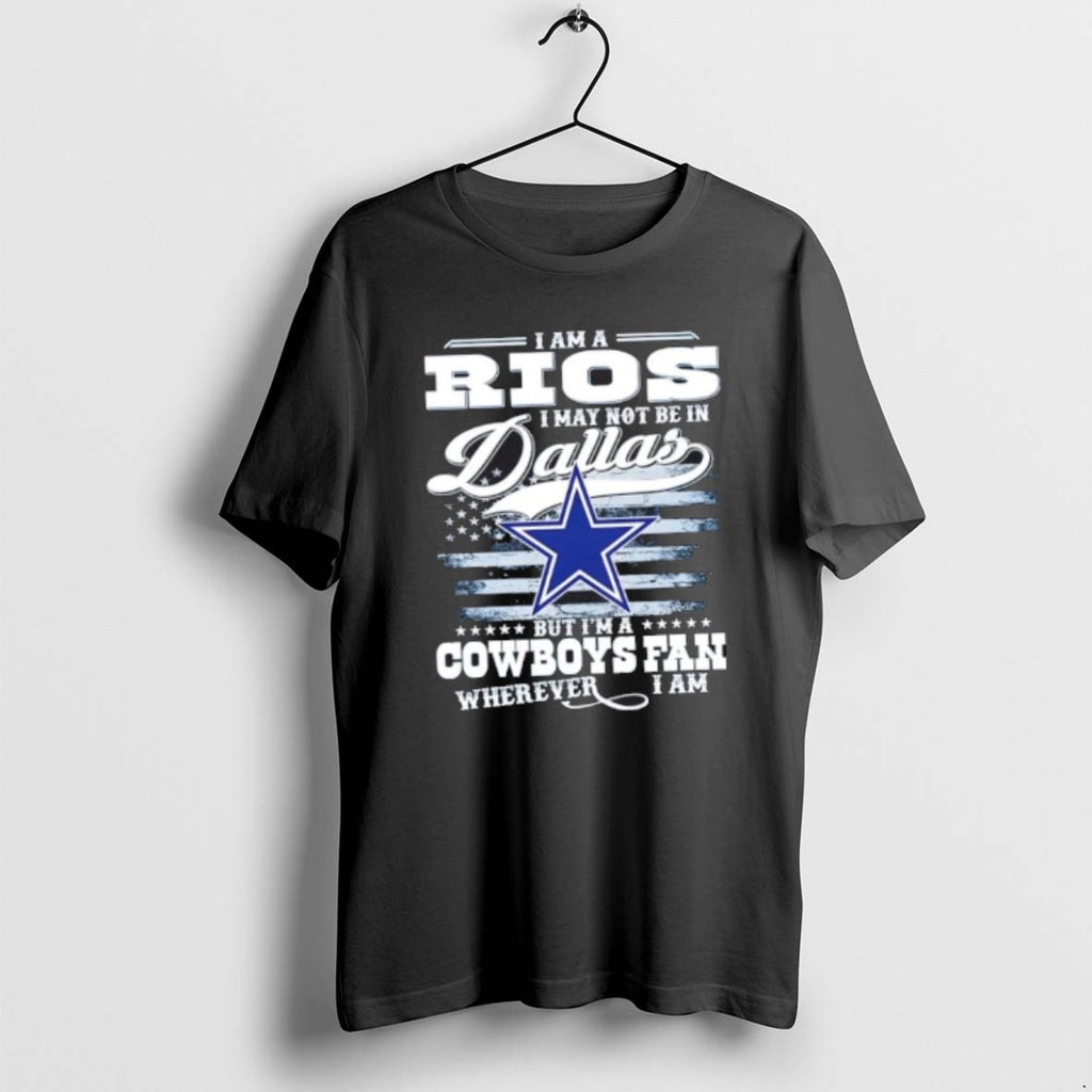 Official I Am A Rios I May Not Be In Dallas But Im A Cowboys T-Shirts, Hoodie, Sweatshirt | TeeBloomCo.com
