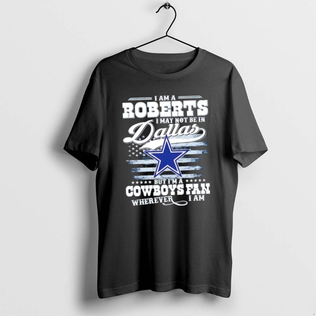 Official I Am A Roberts I May Not Be In Dallas But Im A Cowboys T-Shirts, Hoodie, Sweatshirt | TeeBloomCo.com