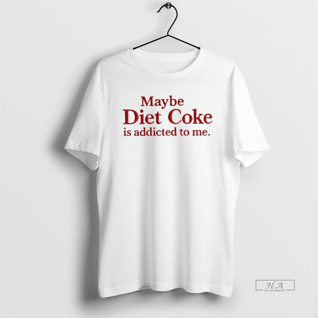 Official Maybe Diet Coke Is Addicted To Me Embroidered T-Shirts, Hoodie, Sweatshirt | TeeBloomCo.com