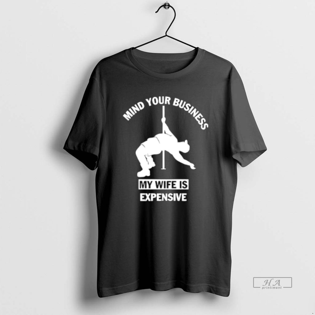 Official Mind Your Business My Wife Is Expensive T-Shirts, Hoodie, Sweatshirt | TeeBloomCo.com