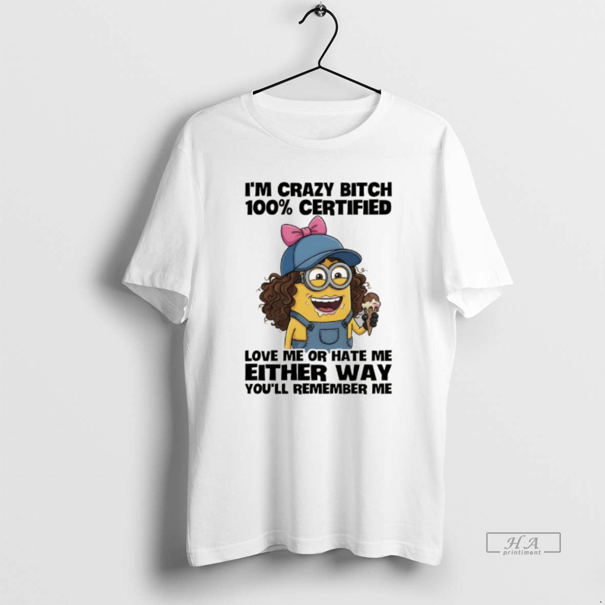 Official Minion Im Crazy Bitch 100 Certified Love Me Or Hate Me Either Way Youll T-Shirts, Hoodie, Sweatshirt