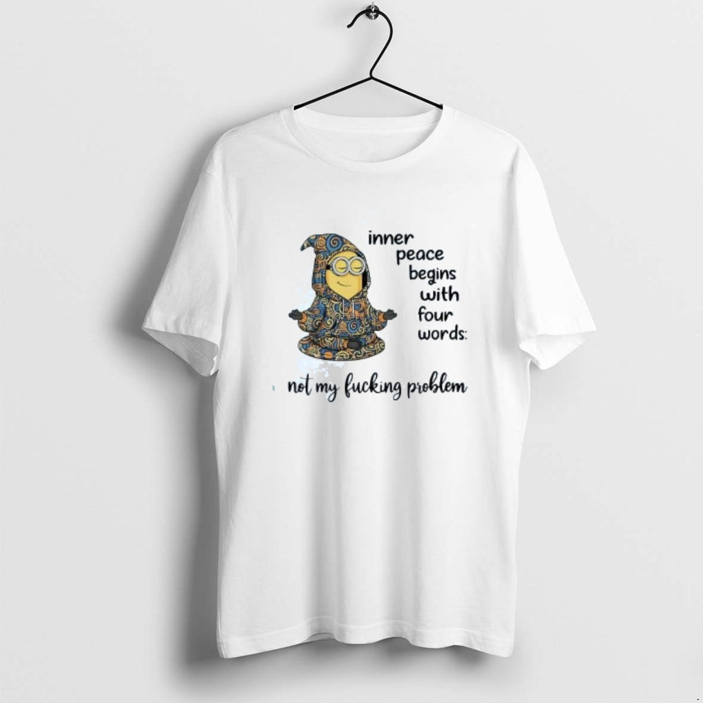 Official Minion Inner Peace Begins With Four Words Not My Fucking Problem T-Shirts, Hoodie, Sweatshirt | TeeBloomCo.com