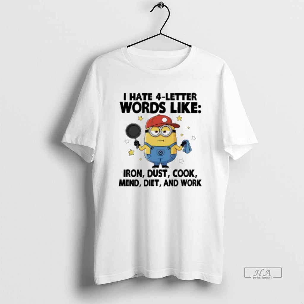 Official Minions I Hate 4 Letter Words Like Iron Dust Cook Mend Diet And Work T-Shirts, Hoodie, Sweatshirt | TeeBloomCo.com