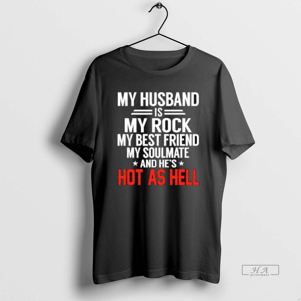 Official My Husband Is My Rock My Best Friend My Soulmate And Hes Hot As T-Shirts, Hoodie, Sweatshirt | TeeBloomCo.com
