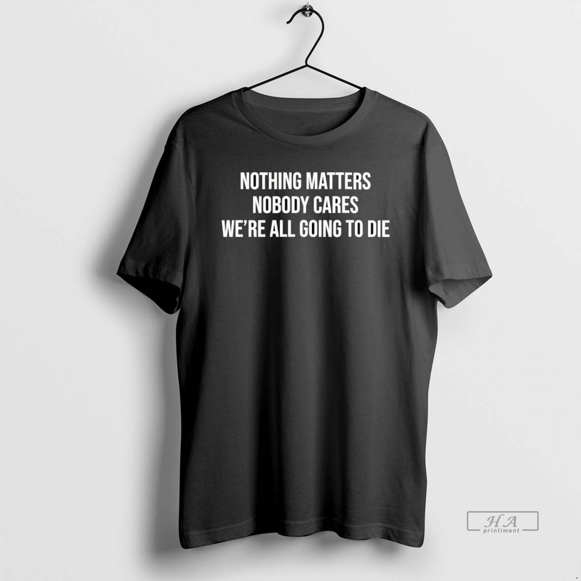 Official Nothing Matters Nobody Cares Were All Going To Die T-Shirts, Hoodie, Sweatshirt | TeeBloomCo.com