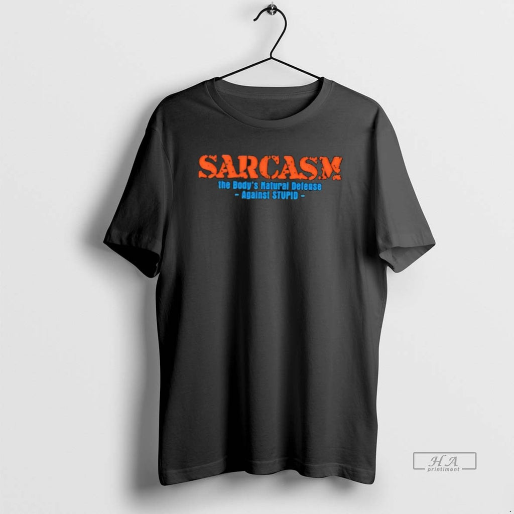 Official Sarcasm The Bodys Natural Defense Against Stupid T-Shirts, Hoodie, Sweatshirt | TeeBloomCo.com