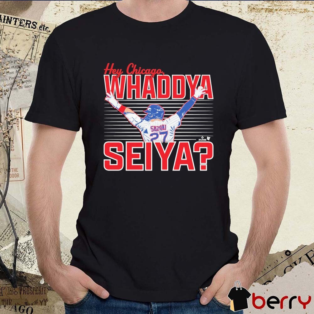 Seiya Suzuki Hey Chicago, Whaddya Seiya Chicago Cubs MLB t-shirt