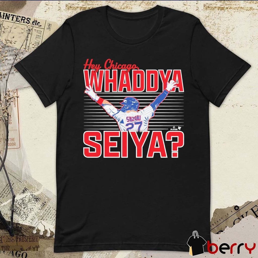 Seiya Suzuki Hey Chicago, Whaddya Seiya Chicago Cubs MLB t-shirt