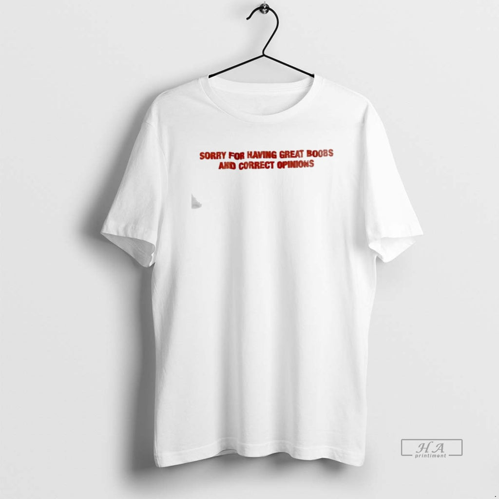 Official Sorry For Having Great Boobs And Correct Opinions Text T-Shirts, Hoodie, Sweatshirt | TeeBloomCo.com