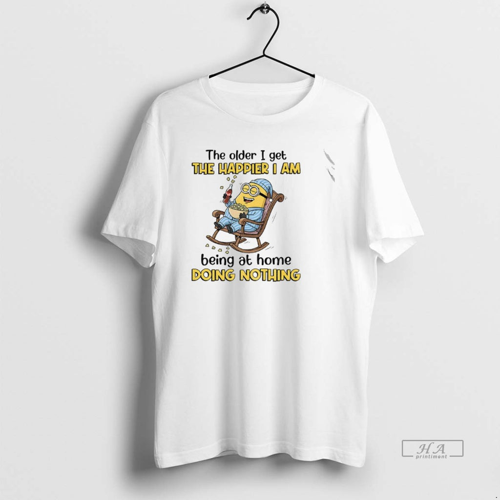 Official The Older I Get The Happier I Am Being At Home Doing Nothing T-Shirts, Hoodie, Sweatshirt | TeeBloomCo.com