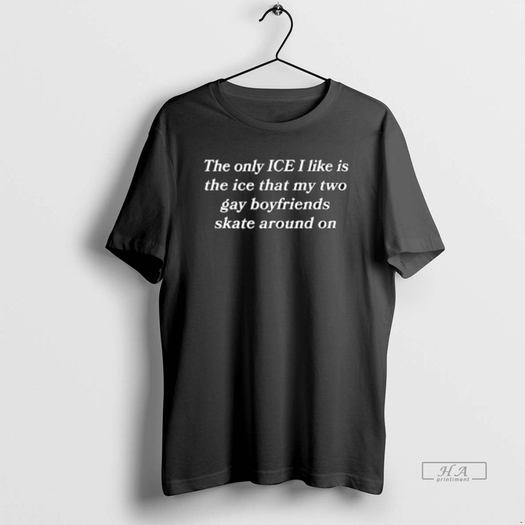 Official The Only Ice I Like Is The Ice My Two Gay Boyfriends Skate Around T-Shirts, Hoodie, Sweatshirt | TeeBloomCo.com