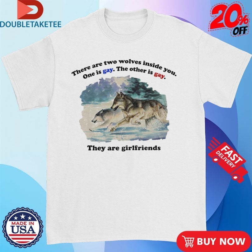 Official There Are Two Wolves Inside You. One Is Gay. The Other Is Gay. They Are Girlfriends Shirts