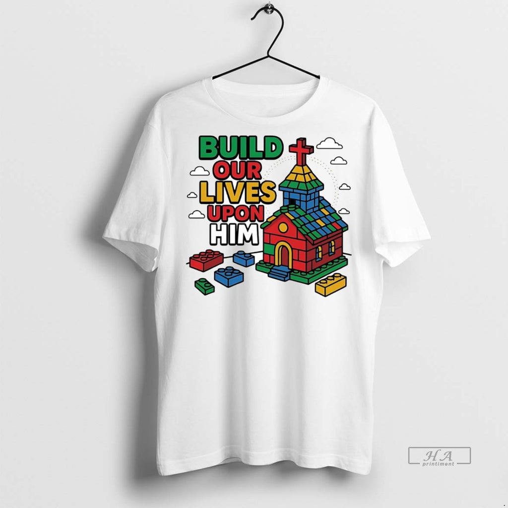 Official Trendy Build Our Lives Upon Him Tee Sweater