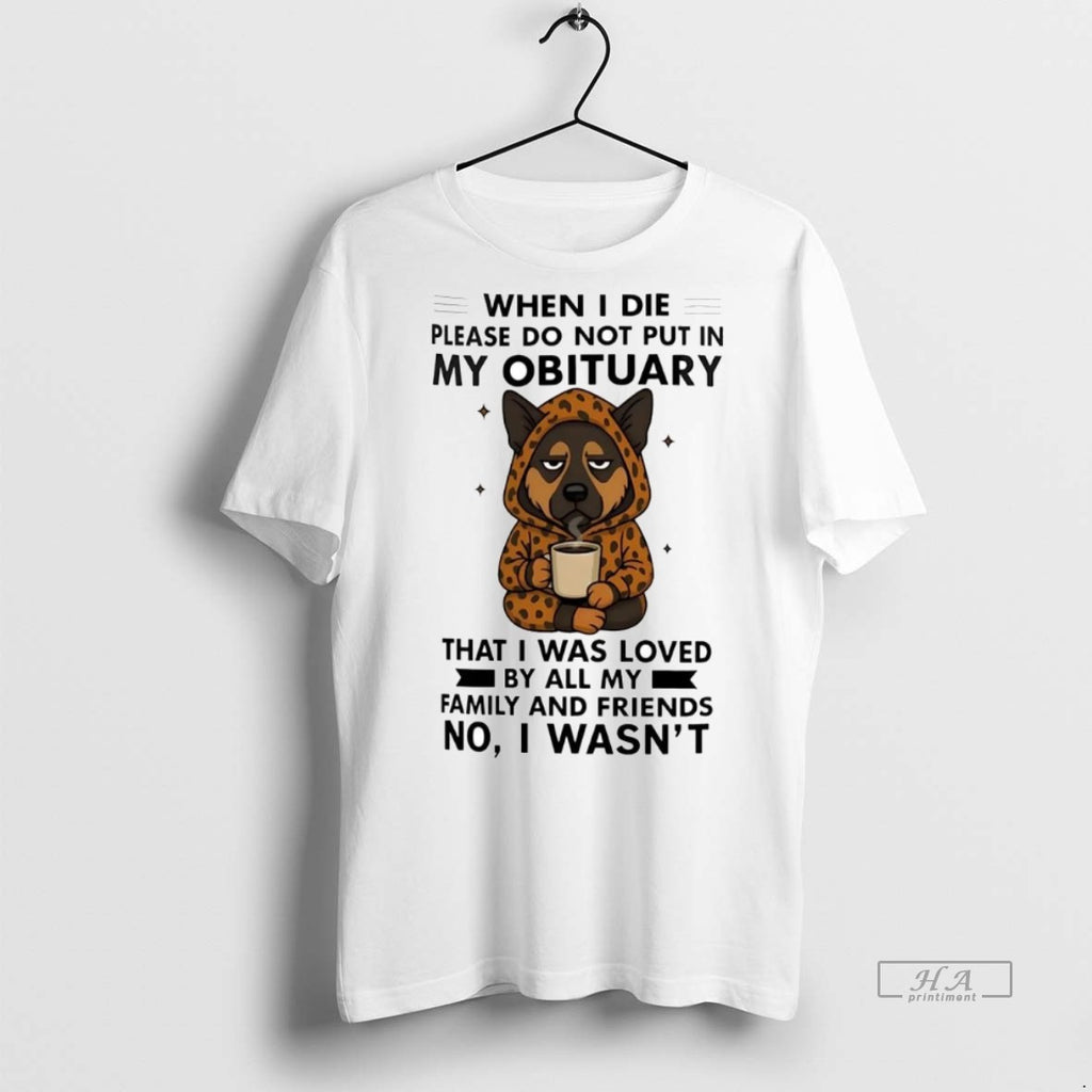 Official Trendy German Shepherd When I Die Please Do Not Put In My Obituary No