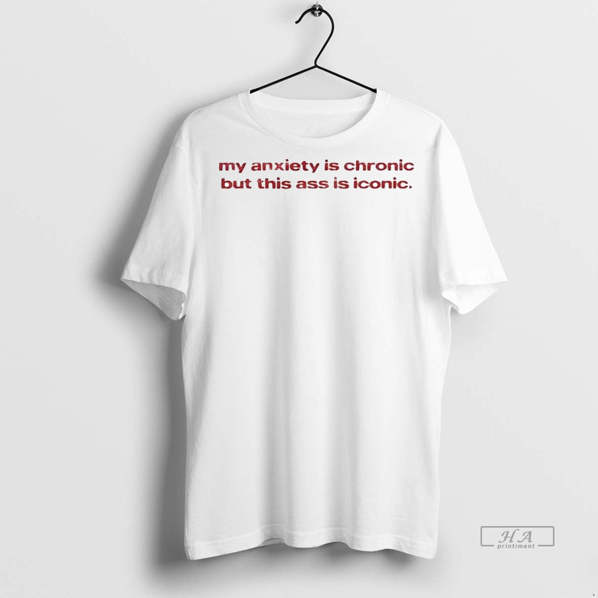 Official Trendy My Anxiety Is Chronic But This Ass Is Iconic Tee Sweater