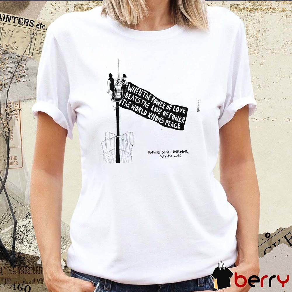 When The Power Of Love Beats The Love Of Power The World Knows Peace Empire State Building July 1st 2026 t-shirt