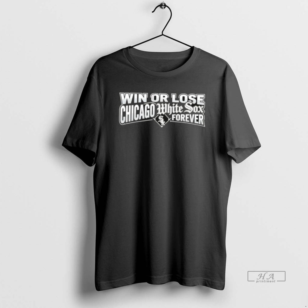 Official Win Or Lose Chicago White Sox Forever T-Shirts, Hoodie, Sweatshirt | TeeBloomCo.com