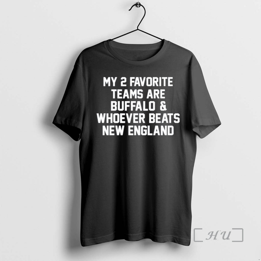 Officials 2026 My 2 Favorite Teams Are Buffalo And Whoever Beats New England Premium T-Shirts, Hoodie, Sweatshirt
