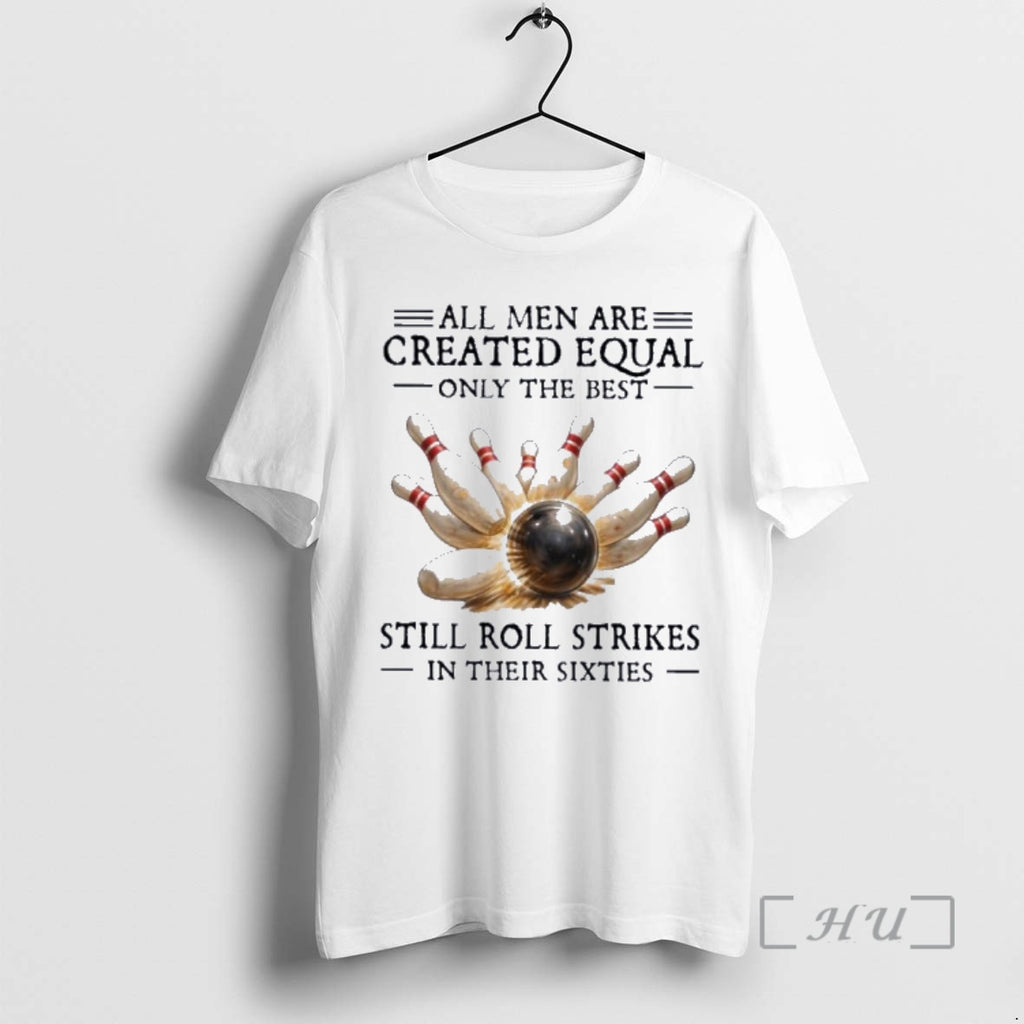 Officials All Men Are Created Equal Only The Best Still Roll Strikes In Their Sixties T-Shirts, Hoodie, Sweatshirt