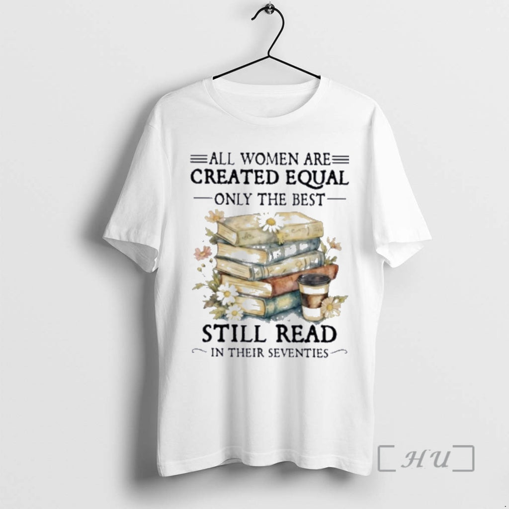 Officials All Women Are Created Equal Only The Best Still Read In Their Seventies Premium T-Shirts, Hoodie, Sweatshirt