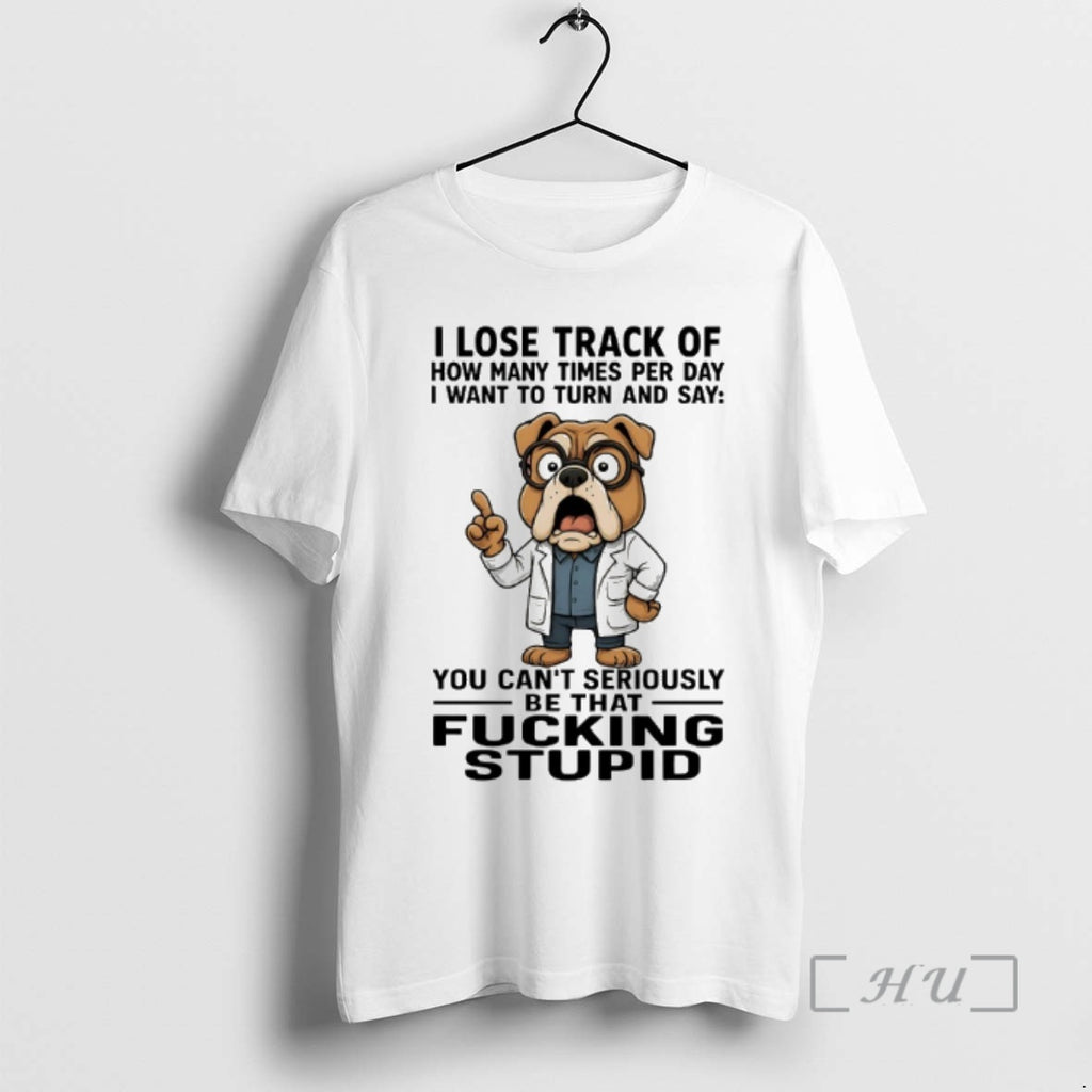 Officials Bulldog I Lose Track Of How Many Times Per Day I Want To Turn T-Shirts, Hoodie, Sweatshirt | TeeBloomCo.com