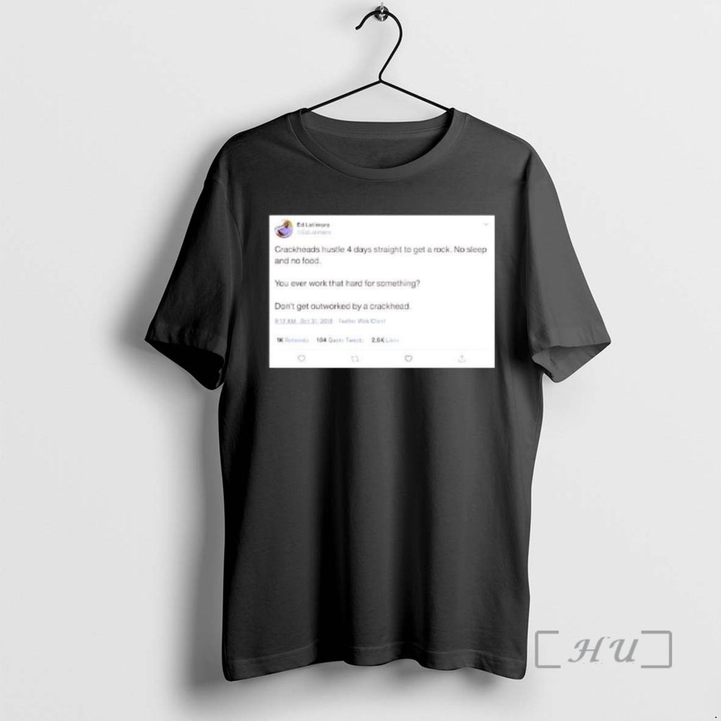 Officials Crackheads Hustle 4 Days Straight To Get A Rock No Sleep And No Food T-Shirts, Hoodie, Sweatshirt | TeeBloomCo.com