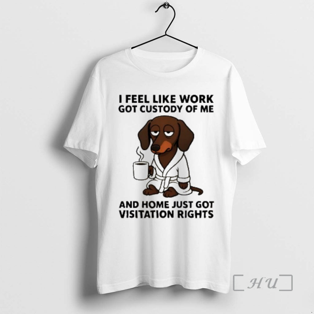 Officials Dachshund I Feel Like Work Got Custody Of Me T-Shirts, Hoodie, Sweatshirt | TeeBloomCo.com