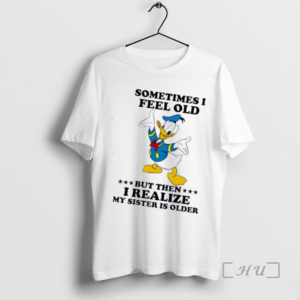Officials Donald Duck Sometimes I Feel Old But Then I Realize My Sister Is Older T-Shirts, Hoodie, Sweatshirt