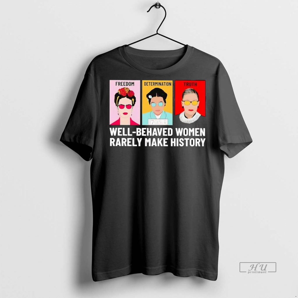 Officials Fdt Freedom Determination Truth Well Behaved Women Rarely Make History Tee Shirt Sweater