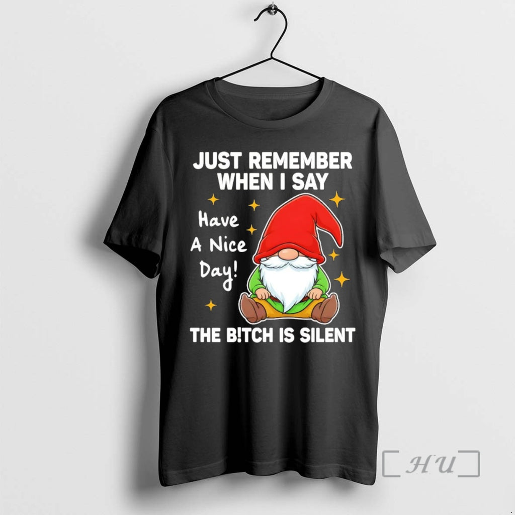 Officials Gnome Just Remember When I Say Have A Nice Day The Bitch Is Silent T-Shirts, Hoodie, Sweatshirt | TeeBloomCo.com