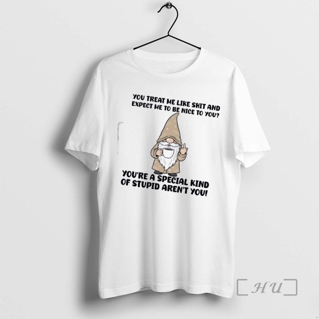 Officials Gnomes You Treat Me Like Shit And Expect Me To Be Nice To You T-Shirts, Hoodie, Sweatshirt | TeeBloomCo.com