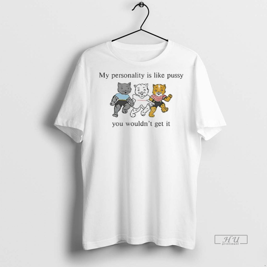 Officials Grateful Dead My Personality Is Like Pussy You Wouldnt Get Tee Shirt Sweater