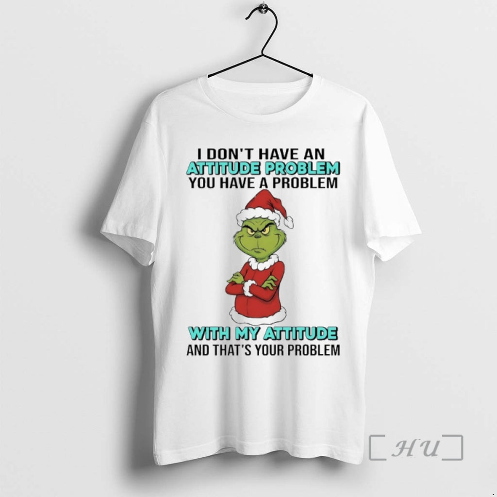 Officials Grinch Santa I Dont Have An Attitude Problem You Have A Problem With My T-Shirts, Hoodie, Sweatshirt